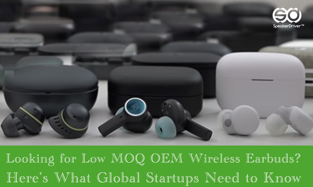 Looking for Low MOQ OEM Wireless Earbuds? Here’s What Global Startups Need to Know