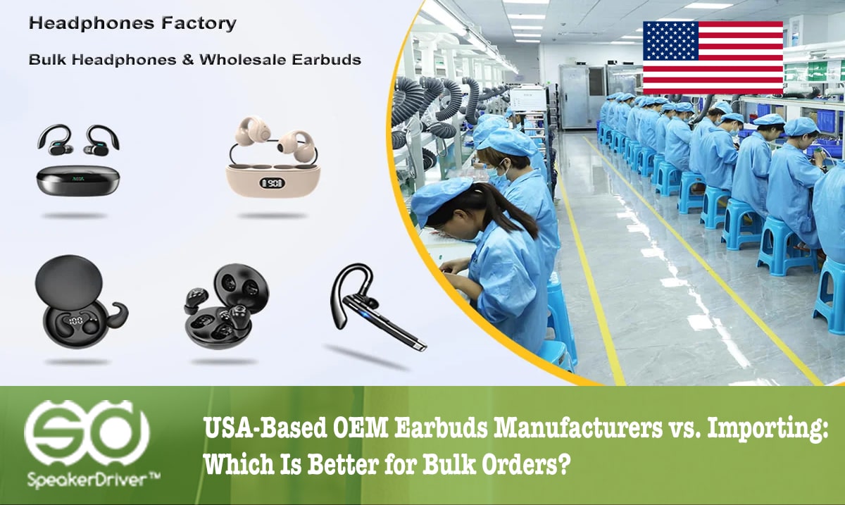 USA-Based OEM Earbuds Manufacturers vs. Importing: Which Is Better for Bulk Orders?
