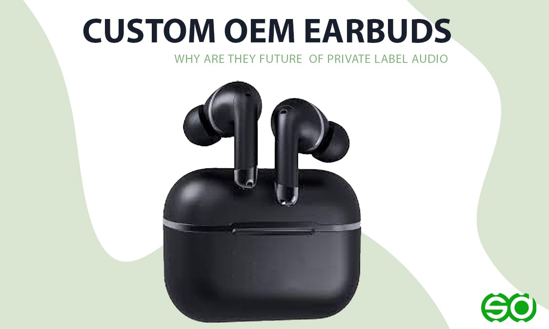Why Custom OEM Earbuds Are the Future of Private Label Audio